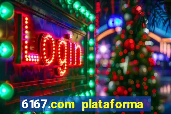 6167.com plataforma de jogos